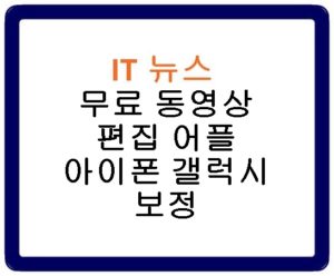 무료 동영상 편집 어플 best 5 I 아이폰 갤럭시 보정